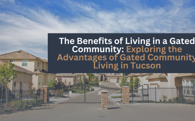 The Benefits of Living in a Gated Community: Exploring the Advantages of Gated Community Living in Tucson