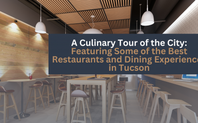 A Culinary Tour of the City: Featuring Some of the Best Restaurants and Dining Experiences in Tucson