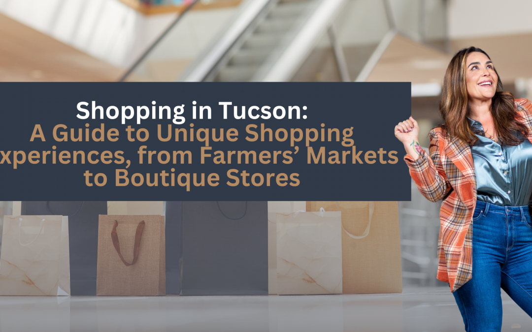 Shopping in Tucson: A Guide to Unique Shopping Experiences, from Farmers’ Markets to Boutique Stores