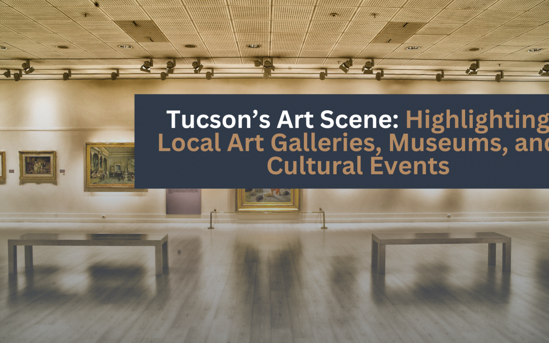 Tucson’s Art Scene: Galleries and Events: Highlighting Local Art Galleries, Museums, and Cultural Events