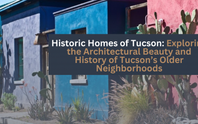 Historic Homes of Tucson: Exploring the Architectural Beauty and History of Tucson’s Older Neighborhoods