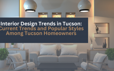 Interior Design Trends in Tucson: Current Trends and Popular Styles Among Tucson Homeowners